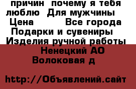 100 причин, почему я тебя люблю. Для мужчины. › Цена ­ 700 - Все города Подарки и сувениры » Изделия ручной работы   . Ненецкий АО,Волоковая д.